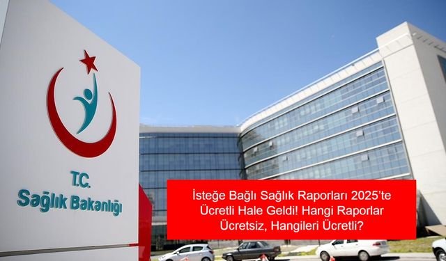 SAĞLIK RAPORU ÜCRETLERİ 2025: İsteğe Bağlı Sağlık Raporları 2025’te Ücretli Hale Geldi! Hangi Raporlar Ücretsiz, Hangileri Ücretli?