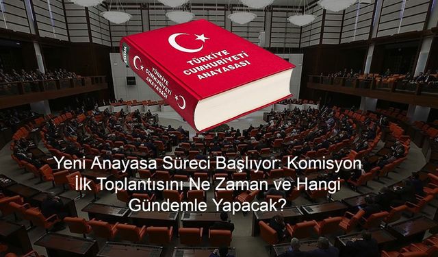 Yeni Anayasa Süreci Başlıyor: Komisyon İlk Toplantısını Ne Zaman ve Hangi Gündemle Yapacak?