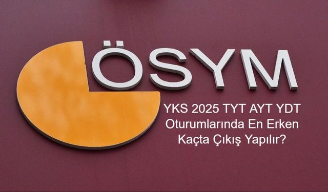 YKS 2025 TYT AYT YDT Oturumlarında En Erken Kaçta Çıkış Yapılır, Hangi Dakikalarda Sınavdan Ayrılmak Mümkün Değil? ÖSYM Kurallarıyla Oturum Oturum Sınav Çıkış Süreleri