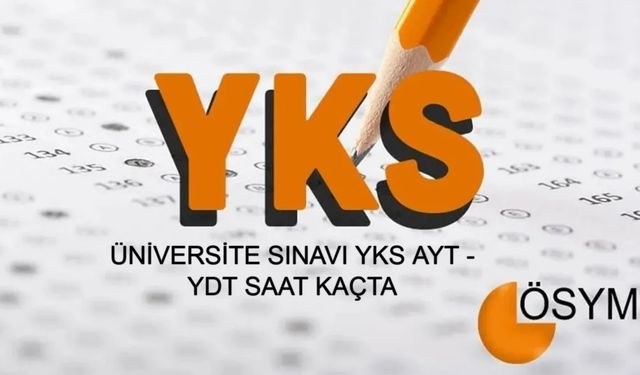 ÜNİVERSİTE SINAVI YKS AYT - YDT SAAT KAÇTA BAŞLAYACAK? AYT (Alan Yeterlilik Testi) YDT (Yabancı Dil Testi) saat kaçta başlayacak ve bitecek?