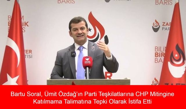 Zafer Partisi İçi Kriz Büyüyor: Bartu Soral, Ümit Özdağ’ın Parti Teşkilatlarına CHP Mitingine Katılmama Talimatına Tepki Olarak İstifa Etti