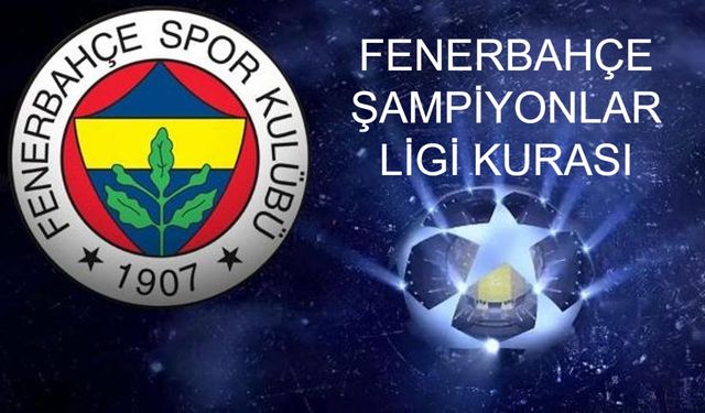 FENERBAHÇE ŞAMPİYONLAR LİGİ KURASI HABERİ: Fenerbahçe Şampiyonlar Ligi Kura Çekimi Ne Zaman Hangi Tarihte? ? Fenerbahçe’nin Devler Ligi Rakipleri Açıklandı Mı?