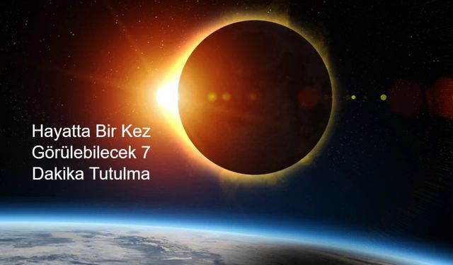 Hayatta Bir Kez Görülebilecek Büyük Tutulma: Güneş 7 Dakikalığına Yok Olacak, Bir Daha 2114’te İzlenebilecek