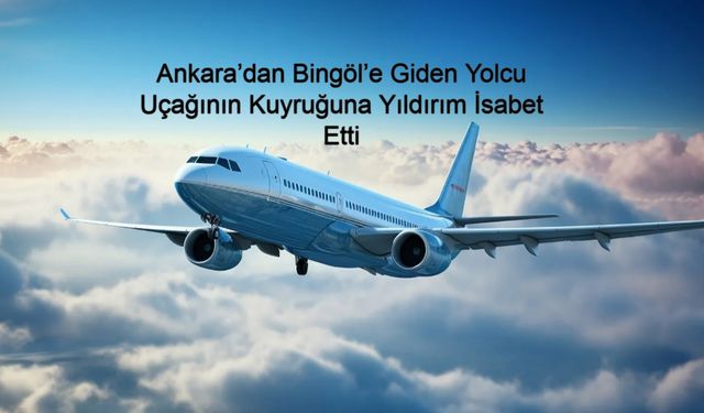 Son Dakika: Ankara’dan Bingöl’e Giden Yolcu Uçağının Kuyruğuna Yıldırım İsabet Etti, Pilot Elazığ’a Acil İniş Yaptı