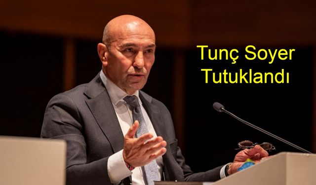 Son Dakika: Tunç Soyer Tutuklandı! İzmir'de Yolsuzluk Operasyonunda CHP'li İsimler ve Eski Belediye Başkanı Cezaevine Gönderildi
