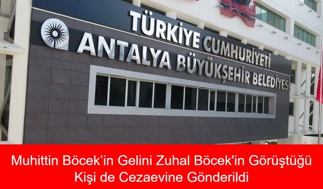 Rüşvet Skandalında Yeni Gözaltı: Muhittin Böcek’in Gelini Zuhal Böcek'in Görüştüğü Kişi Cezaevine Gönderildi