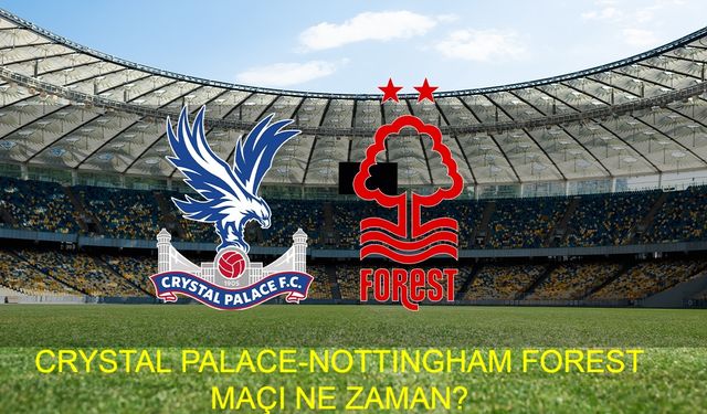 CRYSTAL PALACE - NOTTINGHAM FOREST MAÇI NE ZAMAN, SAAT KAÇTA? Crystal Palace-Nottingham Forest maçı hangi kanalda? İdman Tv, beIN Sports, Tod TV, TRT Spor, S Sport Plus, beIN Sports