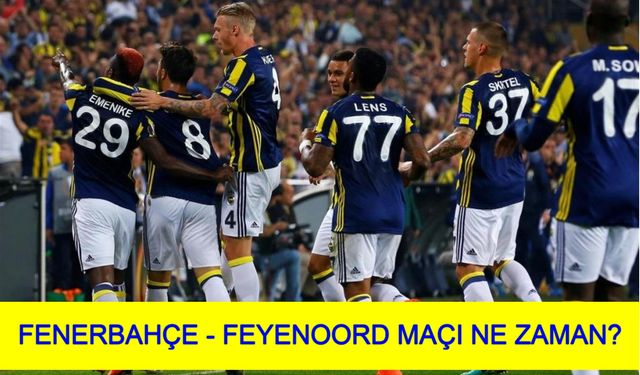 FENERBAHÇE - FEYENOORD MAÇI NE ZAMAN? Fenerbahçe - Feyenoord maçı saat kaçta, hangi kanalda? Fenerbahçe - Feyenoord maçı muhtemel 11'leri kimler?