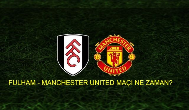 FULHAM-MANCHESTER UNITED MAÇI NE ZAMAN, SAAT KAÇTA? Fulham - Manchester United maçı hangi kanalda? İdman Tv, beIN Sports, Tod TV, TRT Spor, S Sport Plus, beIN Sports