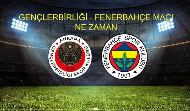 Gençlerbirliği - Fenerbahçe maçı ne zaman, nerde, saat kaçta oynanacak? Gençlerbirliği - Fenerbahçe maçı hangi kanalda canlı yayınlanacak? Trendyol Süper Lig