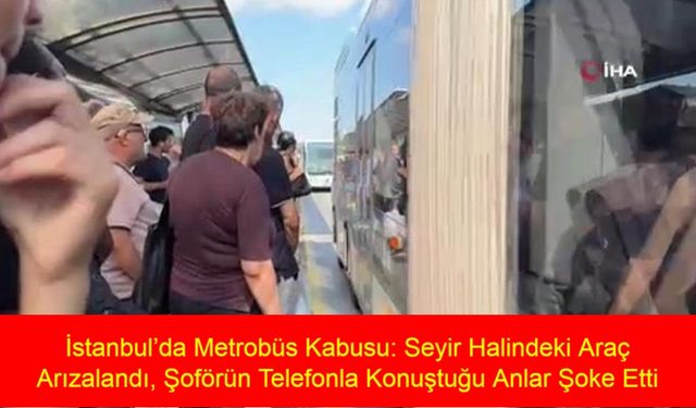 İstanbul’da Metrobüs Kabusu: Seyir Halindeki Araç Arızalandı, Şoförün Telefonla Konuştuğu Anlar Şoke Etti, Yolcular Saatlerce Bekledi