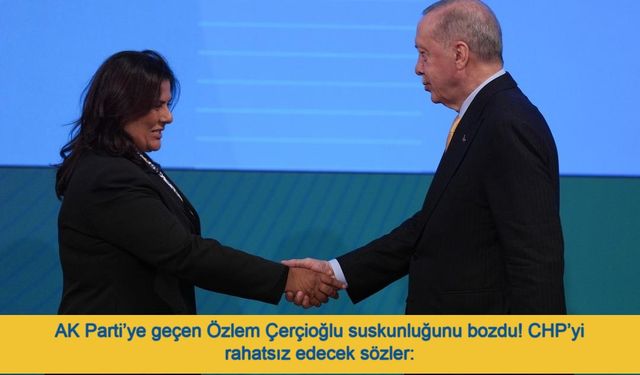 AK Parti’ye geçen Özlem Çerçioğlu suskunluğunu bozdu! CHP’yi rahatsız edecek sözler: Özlem Çerçioğlu CHP İçin Ne Dedi?