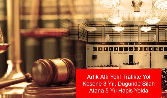 Artık Affı Yok! Trafikte Yol Kesene 3 Yıl, Düğünde Silah Atana 5 Yıl Hapis Yolda