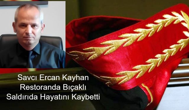 Son Dakika! Savcı Ercan Kayhan Restoranda Bıçaklı Saldırıda Hayatını Kaybetti