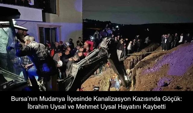 Bursa’nın Mudanya İlçesinde Kanalizasyon Kazısında Göçük: İbrahim Uysal ve Mehmet Uysal Hayatını Kaybetti