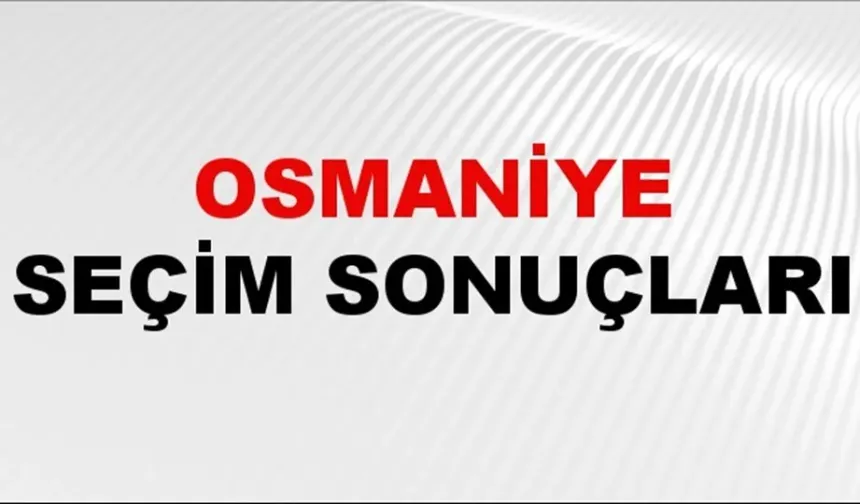 Osmaniye 31 MART 2024 seçim sonuçları Ak Pati Mi MHP Mİ CHP Mi önde? hangi aday birinci sırada