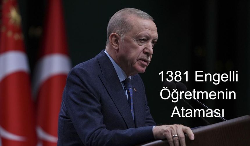Cumhurbaşkanı Erdoğan Kabine Toplantısı Sonrasında Müjdeyi Verdi: 1381 Engelli Öğretmenin Ataması Çarşamba Günü Yapılacak