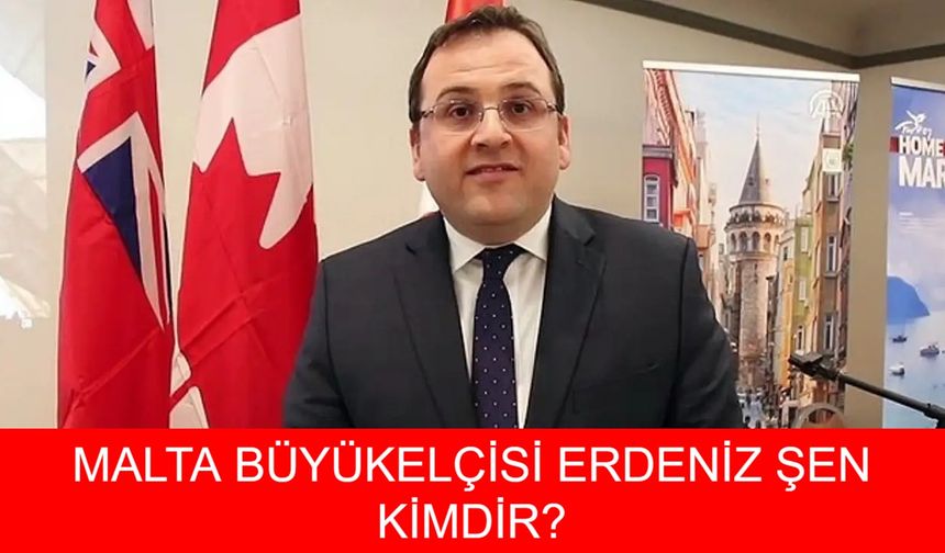 MALTA BÜYÜKELÇİSİ ERDENİZ ŞEN KİMDİR? Erdeniz Şen Aslen Nereli Kaç Yaşındaydı? Erdeniz Şen Neden Hayatını Kaybetti Hastalığı Neydi?