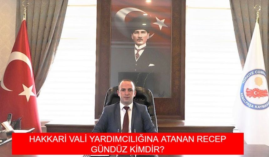 HAKKARİ VALİ YARDIMCILIĞINA ATANAN RECEP GÜNDÜZ KİMDİR? Recep Gündüz Aslen Nereli, Kaç Yaşında?