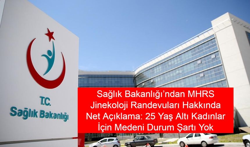 Sağlık Bakanlığı’ndan MHRS Jinekoloji Randevuları Hakkında Net Açıklama: 25 Yaş Altı Kadınlar İçin Medeni Durum Şartı Yok