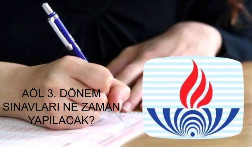 AÖL Öğrencileri Dikkat: 3. Dönem Sınavları Ne Zaman, Sınav Giriş Belgesi Hangi Tarihte Açıklanacak, Nereden Alınacak?