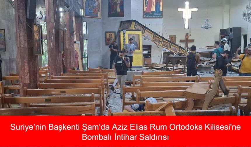 Suriye’nin Başkenti Şam’da Aziz Elias Rum Ortodoks Kilisesi'ne Bombalı İntihar Saldırısı: En Az 15 Kişi Hayatını Kaybetti, Çok Sayıda Yaralı Var
