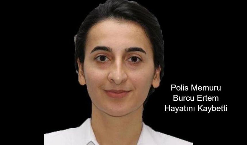 Erzurum'da Tedavi Gören Polis Memuru Burcu Ertem Hayatını Kaybetti: Emniyet Teşkilatı ve Ailesi Yasta