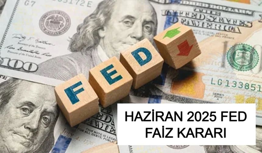 FED’in 18 Haziran 2025’te Açıklayacağı Faiz Kararı Dolar, Altın ve Küresel Piyasaları Nasıl Etkileyecek?