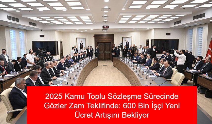 2025 Kamu Toplu Sözleşme Sürecinde Gözler Zam Teklifinde: 600 Bin İşçi Yeni Ücret Artışını Bekliyor