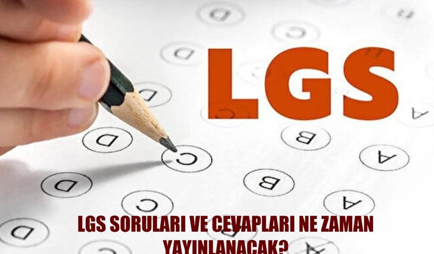 LGS soru kitapçıkları ve cevap anahtarları yayımlandı mı, ne zaman yayımlanacak? 2025 LGS puanı nasıl hesaplanır, LGS sonuçları hangi tarihte açıklanacak, lise tercih işlemleri ne zaman başlayacak?