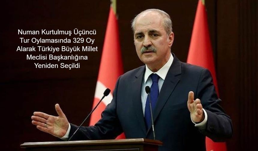 Numan Kurtulmuş Üçüncü Tur Oylamasında 329 Oy Alarak Türkiye Büyük Millet Meclisi Başkanlığına Yeniden Seçildi