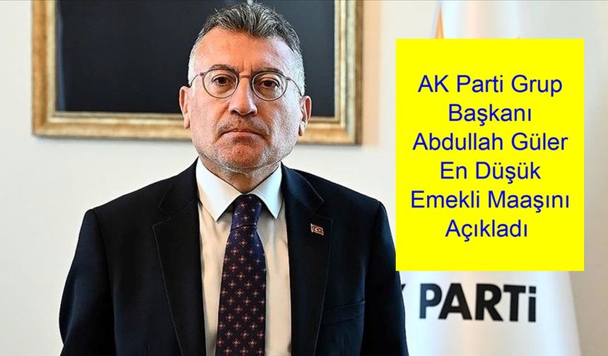 AK Parti Grup Başkanı Abdullah Güler Açıkladı: TÜFE Verilerine Göre Belirlenen %16,67 Artışla En Düşük Maaşı Ne Kadar Oldu?