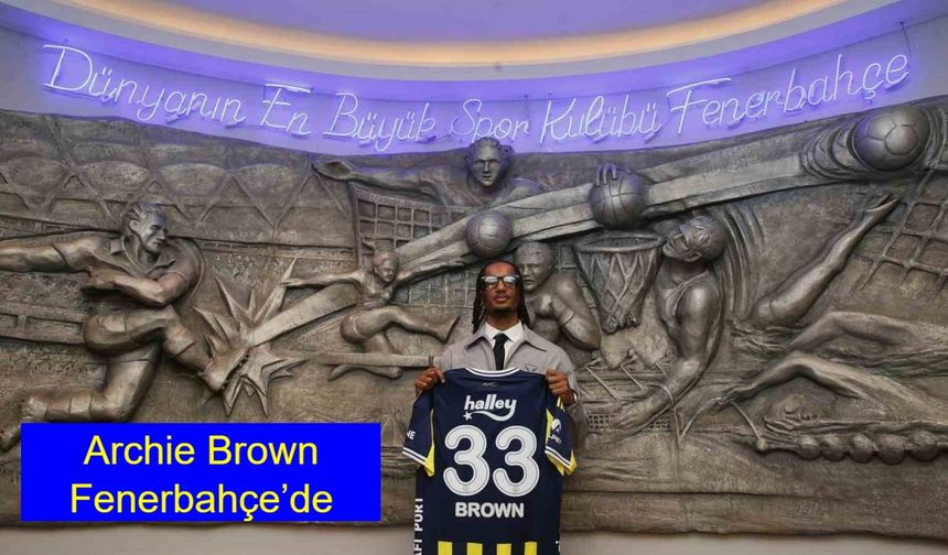 Sarı-Lacivertli Takımda Transfer Rüzgarı Devam Ediyor: Archie Brown Fenerbahçe’de, 3+1 Yıllık Sözleşme Resmen Açıklandı