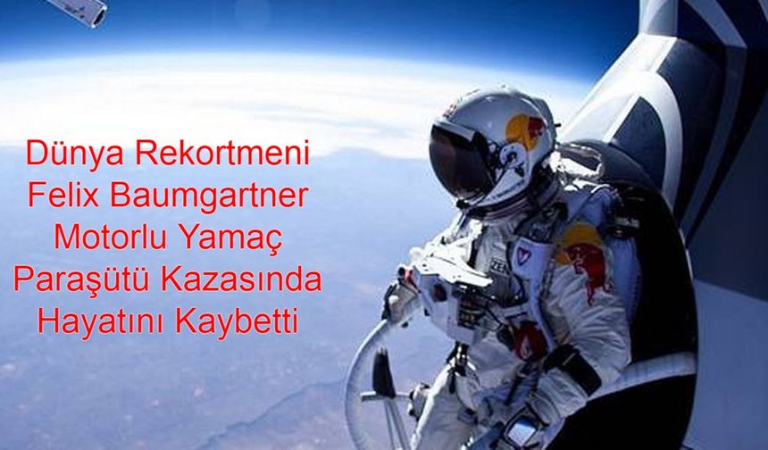 Stratosferden Atlayan Adam Sonsuzluğa Uçtu: Dünya Rekortmeni Felix Baumgartner Motorlu Yamaç Paraşütü Kazasında Hayatını Kaybetti