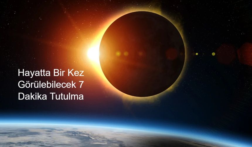 Hayatta Bir Kez Görülebilecek Büyük Tutulma: Güneş 7 Dakikalığına Yok Olacak, Bir Daha 2114’te İzlenebilecek