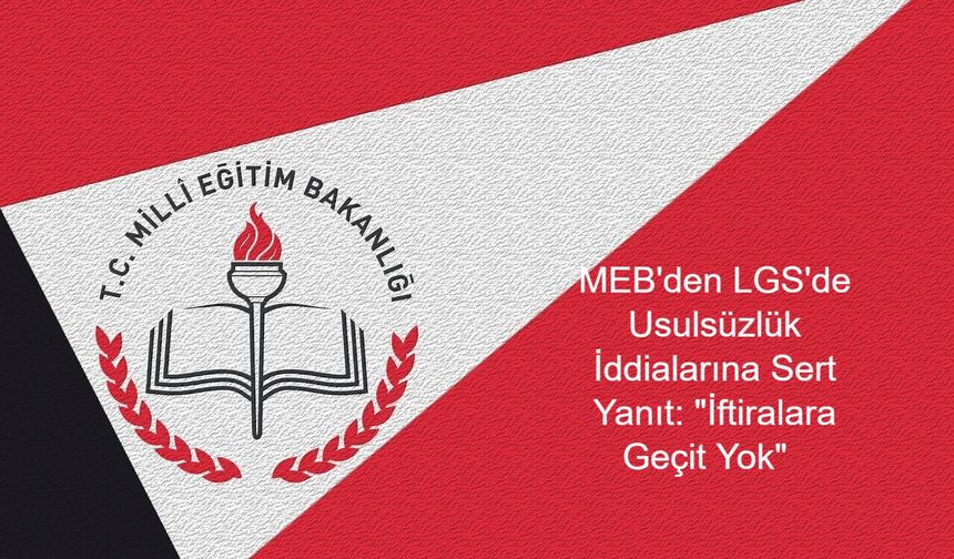 LGS 2025 Sonuçları Açıklanır Açıklanmaz Başlayan Şaibe Tartışmalarına MEB Son Noktayı Koydu: “İftiralara Geçit Yok”