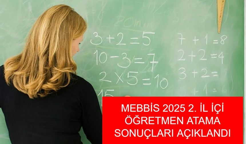 MEBBİS 2025 2. İL İÇİ ÖĞRETMEN ATAMA SONUÇLARI SON DAKİKA: MEB 2025 yılı 2. il içi mazerete bağlı öğretmen atama sonuçları belli oldu