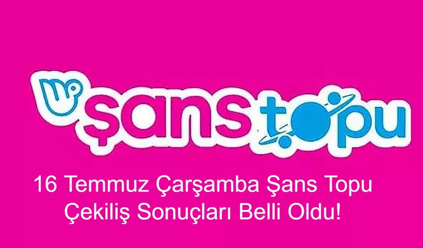 Son Dakika: 16 Temmuz Çarşamba Şans Topu Çekiliş Sonuçları Belli Oldu! 57. Çekilişin Şanslı Numaraları Açıklandı