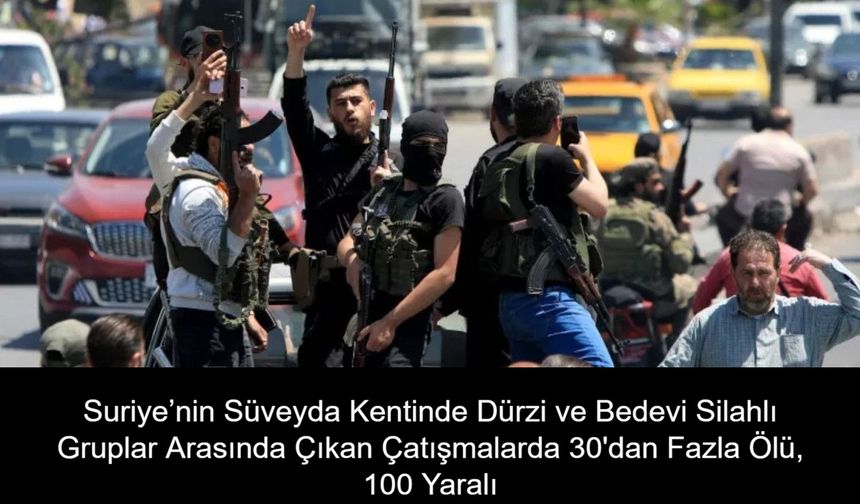 Suriye’nin Süveyda Kentinde Dürzi ve Bedevi Silahlı Gruplar Arasında Çıkan Çatışmalarda 30'dan Fazla Ölü, 100 Yaralı