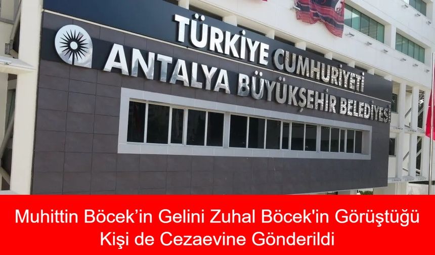Rüşvet Skandalında Yeni Gözaltı: Muhittin Böcek’in Gelini Zuhal Böcek'in Görüştüğü Kişi Cezaevine Gönderildi