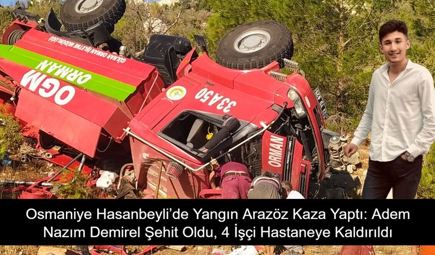 Osmaniye Hasanbeyli’de Yangın Arazözü Kaza Yaptı: Adem Nazım Demirel Şehit Oldu, 4 İşçi Hastaneye Kaldırıldı