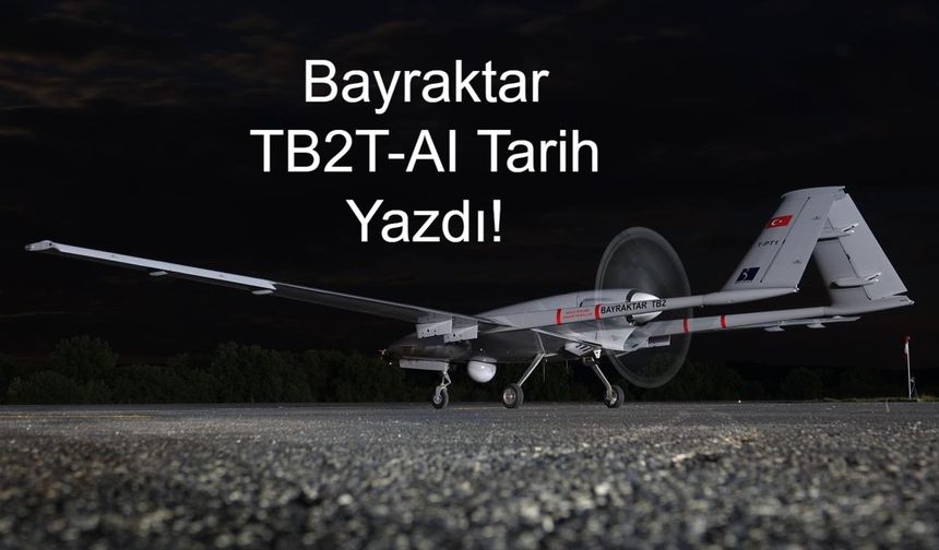Bayraktar TB2T-AI Tarih Yazdı! Milli SİHA 40 Bin Feetin Üzerine Çıktı, Kendi Sınıfında Rekor Kırdı