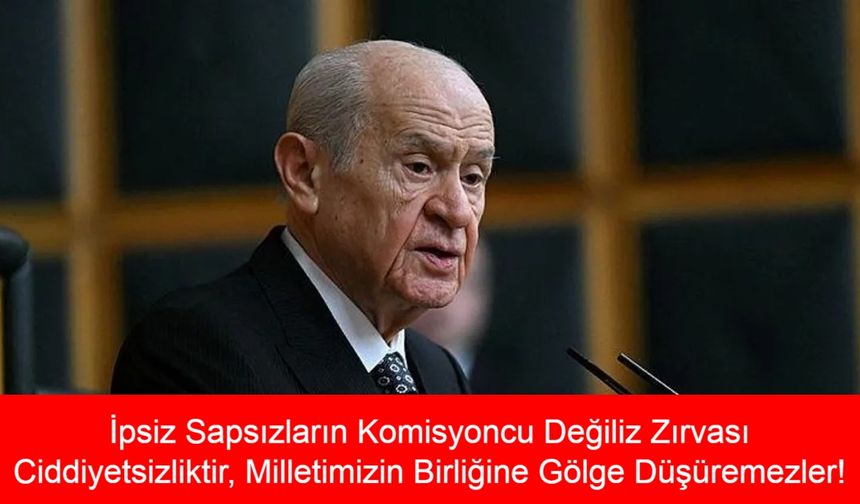 Bahçeli’den Terörsüz Türkiye Vurgusu: ‘İpsiz Sapsızların Komisyoncu Değiliz Zırvası Ciddiyetsizliktir, Milletimizin Birliğine Gölge Düşüremezler!’