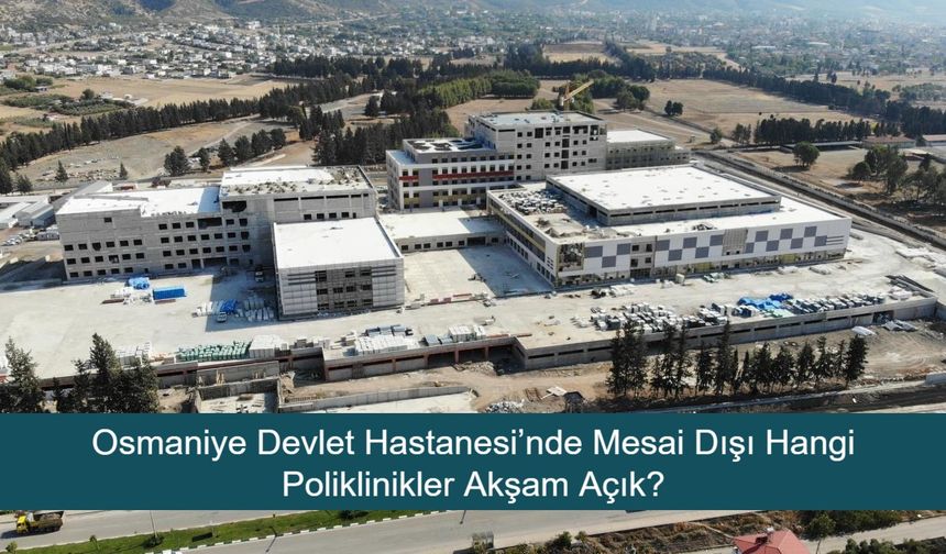 Osmaniye Devlet Hastanesi’nde Mesai Dışı Sağlık Hizmeti Devam Ediyor: Hangi Poliklinikler Akşam Açık? İşte Detaylar