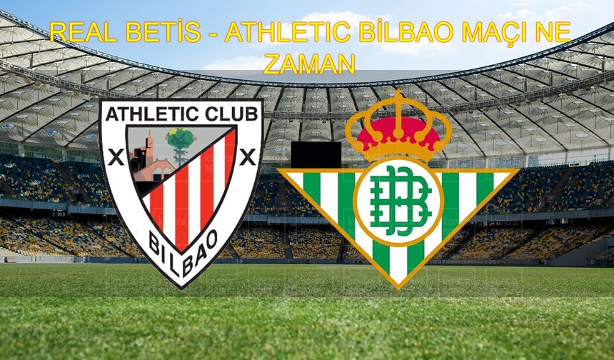 Real Betis - Athletic Bilbao maçı ne zaman, nerde, saat kaçta oynanacak? Real Betis - Athletic Bilbao maçı hangi kanalda canlı yayınlanacak? İspanya La Liga