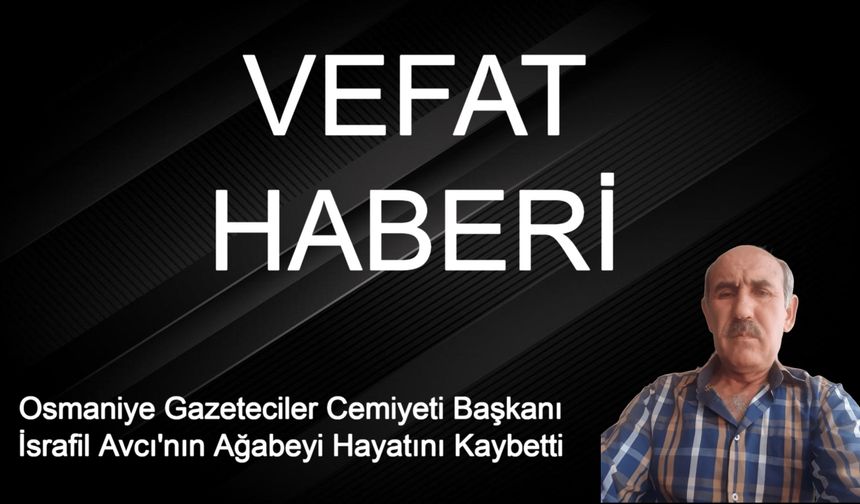 Osmaniye Gazeteciler Cemiyeti Başkanı İsrafil Avcı’nın Acı Kaybı: Ağabeyi Cebrail Avcı Hayatını Kaybetti