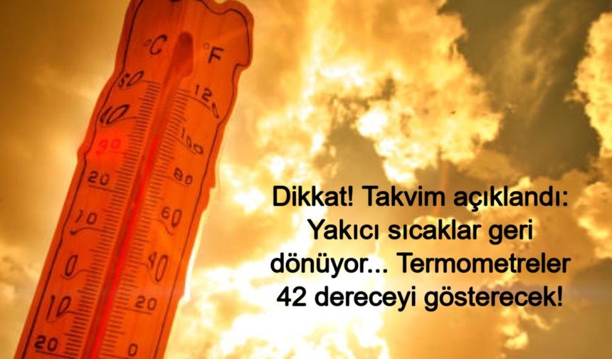 Dikkat! Takvim açıklandı: Yakıcı sıcaklar geri dönüyor... Termometreler 42 dereceyi gösterecek!