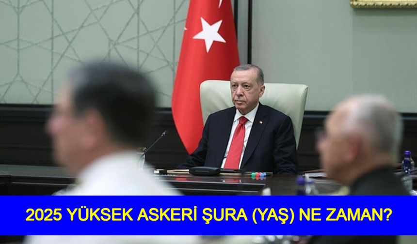 YAŞ TOPLANTISI HANGİ TARİHTE SAAT KAÇTA? Yüksek Askeri Şura toplantısında hangi gündem maddeleri var?