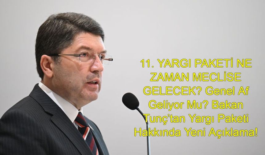 11. YARGI PAKETİ MECLİSE NE ZAMAN GELECEK? Genel Af Geliyor Mu? Bakan Tunç’tan Yargı Paketi Hakkında Yeni Açıklama!