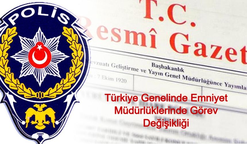 Türkiye Genelinde Emniyet Müdürlüklerinde Görev Değişikliği: Diyarbakır Emniyet Müdürü Genel Müdür Yardımcısı Oldu 37 İlde Yeni Atamalar Yapıldı